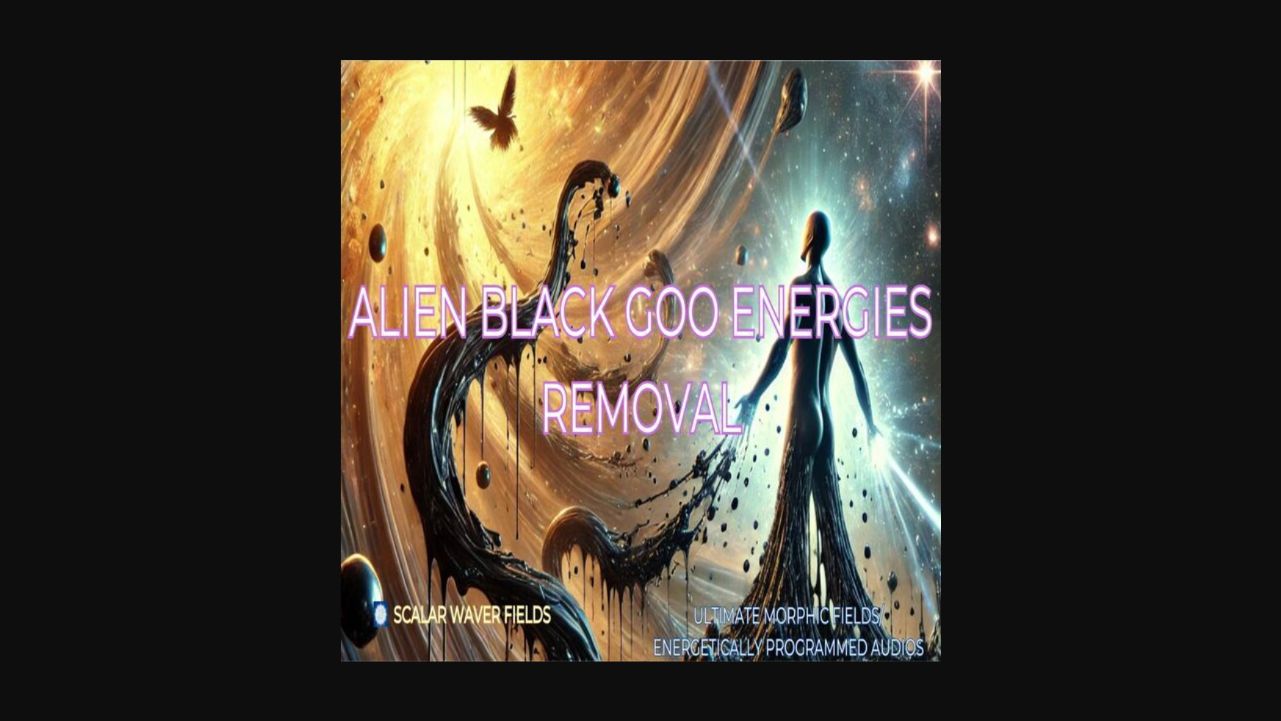 Alien Black Goo Energies Removal +33X (Extremely Amplified Version)